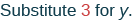 The text reads 'Substitute 3 for y.' in a sans-serif font, with the number '3' highlighted in red and the rest of the text in a dark teal color. The text is centered on a white background.