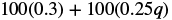 An algebraic expression is shown, which reads as one hundred multiplied by zero point three, plus one hundred multiplied by zero point two five q.
