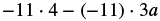 A mathematical expression showing the subtraction of two terms, where the first term is -11 multiplied by 4, and the second term is -11 multiplied by 3a. The expression is -11 * 4 - (-11) * 3a.