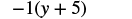 The mathematical expression -1(y + 5) is displayed in black text on a white background, representing a negative one multiplied by the sum of y and five.