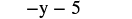 The mathematical expression -y - 5 is displayed in black characters on a white background.
