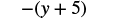 A mathematical expression shows the negative of the sum of 'y' and '5', written as -(y+5).