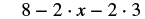A mathematical expression reads 8 minus 2 multiplied by x, minus 2 multiplied by 3.
