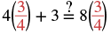 A mathematical equation is displayed: 4(3/4) + 3 ?= 8(3/4). The question mark above the equals sign asks to verify if the statement is true. The numbers 3/4 are highlighted in red.