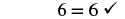 The image shows the mathematical statement '6 = 6' followed by a checkmark, indicating that the equality is true. The text is rendered in a black sans-serif font against a plain white background.