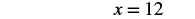 The equation x = 12 is displayed in black text against a white background.