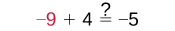 A mathematical equation displays '-9 + 4' followed by an equals sign with a question mark above it, and then '-5', querying whether -9 plus 4 is equal to -5.