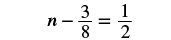 A mathematical equation shows 'n minus three eighths equals one half'.