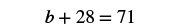 The image displays the algebraic equation b + 28 = 71, presented in black text on a white background.