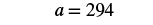The variable 'a' is assigned the value 294.
