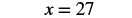 The equation 'x = 27' is displayed in a black, sans-serif font on a plain white background, centrally positioned within the frame.