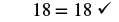 The image displays the equation '18 = 18' followed by a checkmark, confirming its accuracy.