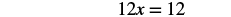 The mathematical equation 12x = 12 is displayed in black text on a white background.
