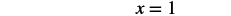 The equation 'x=1' is displayed in a serif font, rendered in black text against a plain white background.