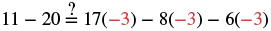 A mathematical equation asks whether 11 - 20 is equal to 17(-3) - 8(-3) - 6(-3), with a question mark positioned above the equality sign.