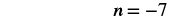The mathematical equation 'n = -7' is displayed in bold black text on a plain white background.