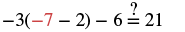 A mathematical equation showing -3 multiplied by the quantity (-7 minus 2), then minus 6, with a question mark over the equals sign before 21, asking if the expression equals 21.