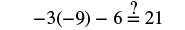 A mathematical equation is displayed: -3(-9) - 6 =? 21. It asks to verify if the expression on the left equals 21.