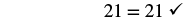A mathematical equation '21 = 21' is displayed on a white background, followed by a black checkmark, confirming the equality's correctness.