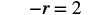 A mathematical equation is displayed with a black text on a white background. The equation reads '-r = 2'.