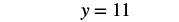 The image displays a simple mathematical equation, 'y = 11', written in black text on a plain white background. The equation indicates that the variable 'y' is equal to the numerical value of 11.