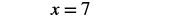 The mathematical equation x=7 is displayed in black font against a white background.