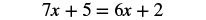 A mathematical equation is displayed, showing '7x + 5 = 6x + 2' in black text on a white background, representing a linear equation in one variable.