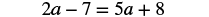 A mathematical equation displays '2a - 7 = 5a + 8' in a bold, black serif font on a plain white background.
