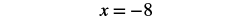 A mathematical expression on a white background, displaying the equation 'x = -8' in black serif font.