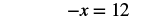 The image displays a mathematical equation: -x = 12. It's a simple algebraic expression where a negative variable 'x' is set equal to the number 12, prompting for the solution of 'x'.