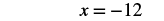 The image displays a mathematical equation written in a black font on a white background, stating 'x = -12'.