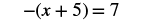 A mathematical equation shown as -(x + 5) = 7.