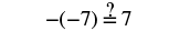 A mathematical expression showing a question: -(-7) =? 7. This checks understanding of negative numbers and double negatives, where -(-7) simplifies to 7, making the statement true.