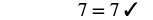 The equation '7=7' is displayed, followed by a checkmark, signifying that the statement is correct and validated.