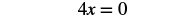 The equation 4x = 0 is displayed on a white background, representing a simple algebraic problem.