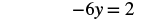 A mathematical equation shows '-6y = 2' written in black text on a white background.