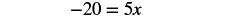 A mathematical equation is displayed, stating '-20 = 5x' in a clear, dark font against a white background.