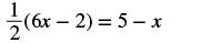 A mathematical equation is displayed, showing one-half multiplied by the quantity six-x minus two, which is set equal to five minus x. The equation is written as (1/2)(6x - 2) = 5 - x.