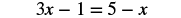 A mathematical equation is displayed, reading '3x - 1 = 5 - x' in black text against a white background.