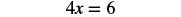 A mathematical equation is displayed on a white background, reading '4x = 6'.