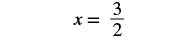 The image displays a mathematical equation, x = 3/2, set against a plain white background. The variable 'x' is shown equal to the fraction three halves, with a horizontal line separating the numerator '3' from the denominator '2'.