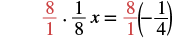 The equation (8/1)*(1/8)x = (8/1)(-1/4) illustrates multiplying both sides by 8/1 (highlighted in red) to solve for the variable x.