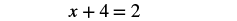 A mathematical equation is displayed, showing 'x + 4 = 2' in black text against a white background.