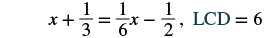 A mathematical equation showing x + 1/3 = 1/6x - 1/2, with LCD = 6. This represents a linear equation with fractions where the least common denominator is 6.