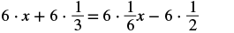 A mathematical equation showing the multiplication of fractions and a variable 'x': 6 * x + 6 * (1/3) = 6 * (1/6) * x - 6 * (1/2).