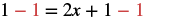 An algebraic equation reads '1 - 1 = 2x + 1 - 1'. The '1's that are being subtracted on both sides of the equals sign are visually emphasized in red, suggesting cancellation for simplification.