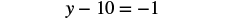 A mathematical equation is displayed, reading 'y - 10 = -1' in black text against a white background. It represents a simple algebraic problem.