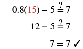 A step-by-step mathematical solution demonstrates that 0.8(15) - 5 equals 7. The calculation shows 12 - 5 simplifies to 7, confirming the equality with a checkmark.