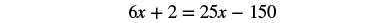 A mathematical equation is displayed against a white background, reading 6x + 2 = 25x - 150.