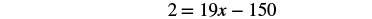 A mathematical equation is displayed, showing '2 = 19x - 150'. The equation contains the numbers 2, 19, and 150, along with the variable 'x', an equals sign, and a minus sign.
